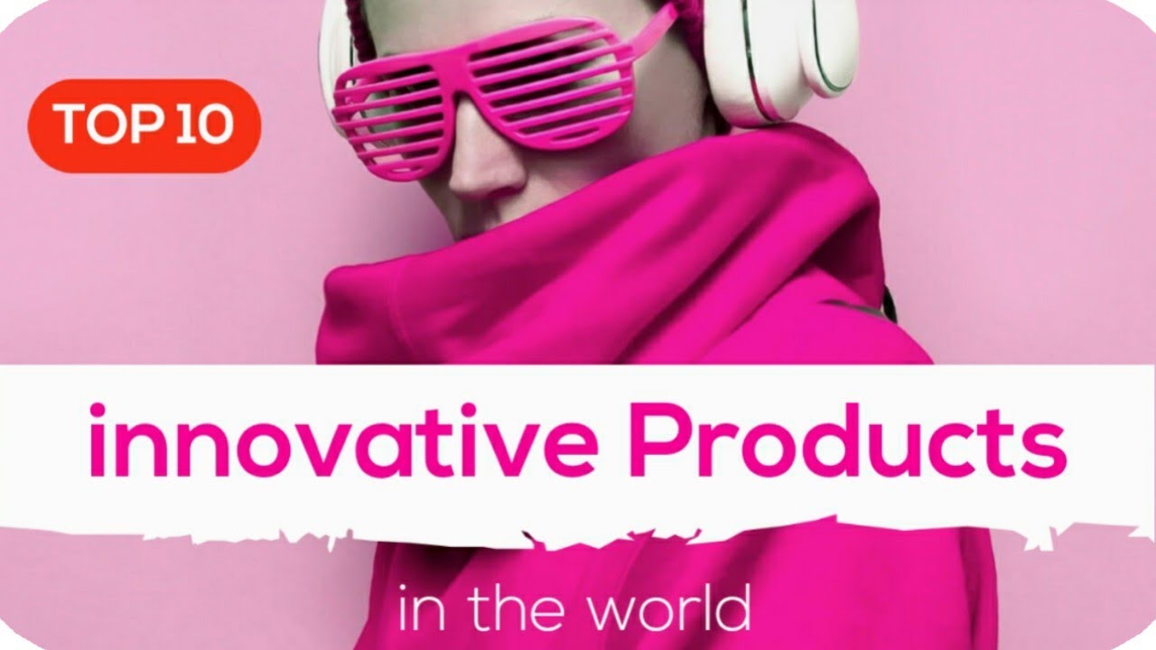 Top 10 best innovative products in the world