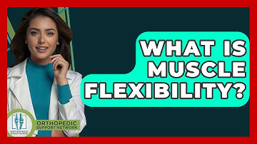 What Is Muscle Flexibility? - Orthopedic Support Network