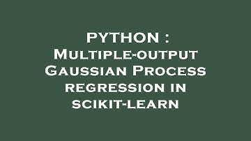 PYTHON : Multiple-output Gaussian Process regression in scikit-learn