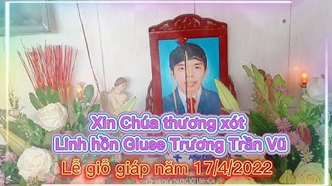 Xin Chúa xót thương linh hồn Giuse Trương Trần Vũ (tưởng nhớ Lễ giỗ giáp năm 17/4/2022) Gx Mỹ Thạnh