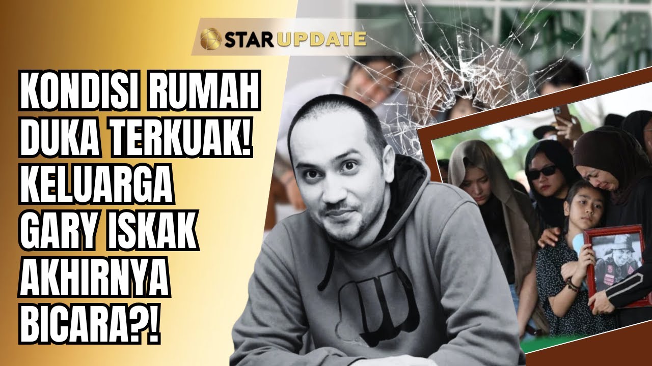 KELUARGA BESAR ALM GARY ISKAK BUKA SUARA! BEGINI KONDISI RUMAH DUKA  - STAR UPDATE