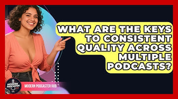 What Are The Keys To Consistent Quality Across Multiple Podcasts? - Modern Podcaster Hub