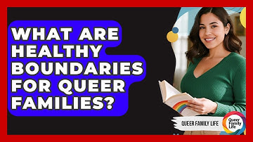 What Are Healthy Boundaries For Queer Families? - Queer Family Life