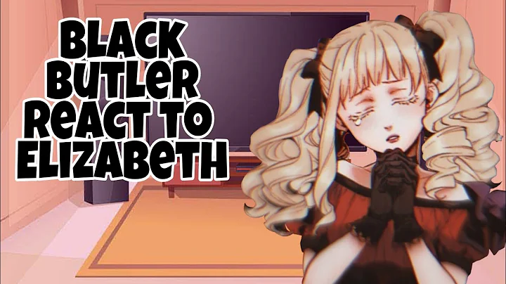 Black butler Reacts to Elizabeth (Not original) (c...