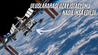 Uluslararası Uzay İstasyonu Nasıl İnşa Edildi?