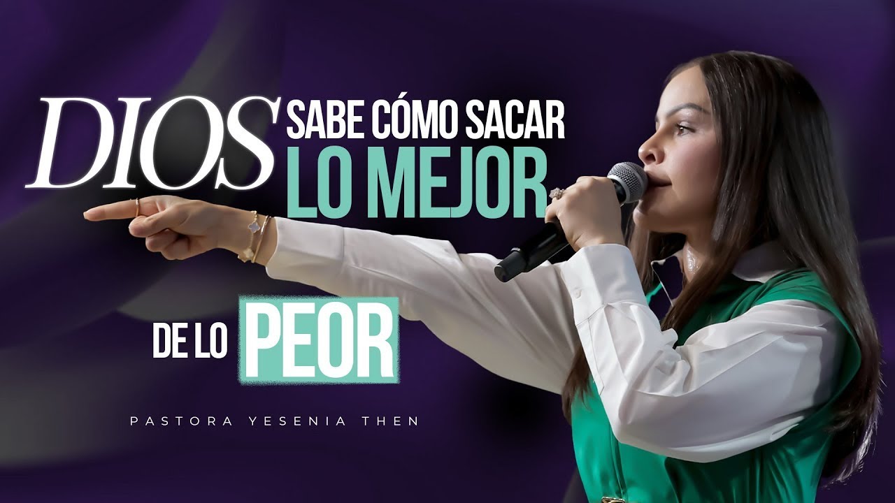 DIOS SABE CÓMO SACAR LO MEJOR DE LO PEOR - Pastora Yesenia Then - YouTube