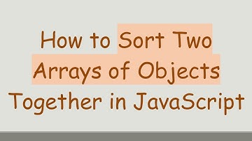 How to Sort Two Arrays of Objects Together in JavaScript