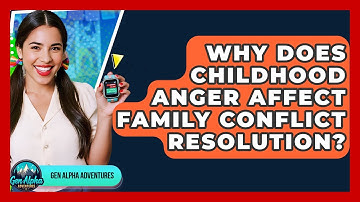 Why Does Childhood Anger Affect Family Conflict Resolution? - Gen Alpha Adventures