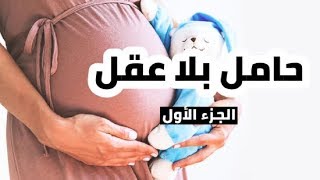 قصة حامل بلا عقل | الجزء الأول