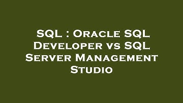 SQL : Oracle SQL Developer vs SQL Server Management Studio