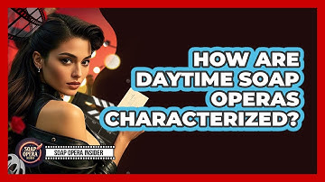 How Are Daytime Soap Operas Characterized?
