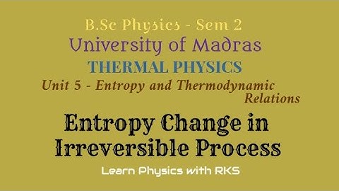Entropy Change in Irreversible Process/B.Sc Physics/Univ. of Madras/Sem 2/Unit 5