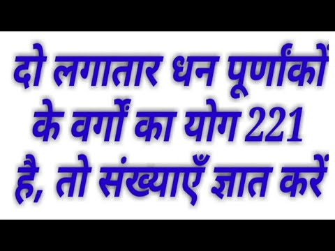 दो लगातार धन पूर्णांकों के वर्गों का योग 221 है, तो संख्याएँ ज्ञात करें