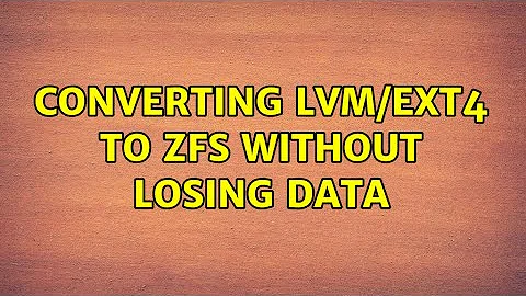 Converting LVM/EXT4 to ZFS without losing data