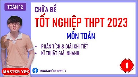GIẢI CHI TIẾT ĐỀ CHÍNH THỨC TN THPT 2023 MÔN TOÁN