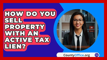 How Do You Sell Property With An Active Tax Lien? - CountyOffice.org