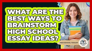 What Are The Best Ways To Brainstorm High School Essay Ideas? - High School Toolkit