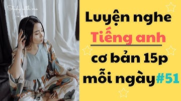 Thử thách Luyện Nghe Tiếng Anh Cơ Bản 15 phút mỗi ngày - Part 51