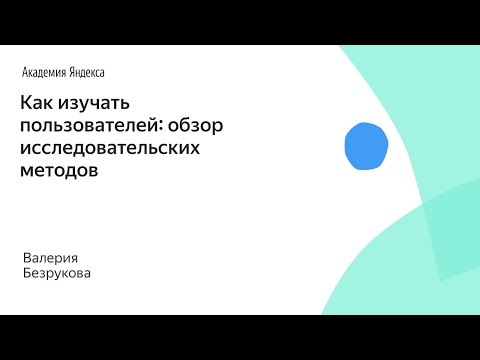 Как изучать пользователей: обзор исследовательских методов. Валерия Безрукова, Яндекс