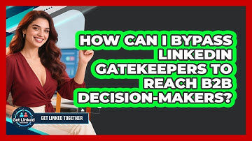 How Can I Bypass LinkedIn Gatekeepers To Reach B2B Decision-makers? - Get Linked Together
