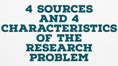 4 SOURCES AND 4 CHARACTERISTICS OF THE RESEARCH PROBLEM