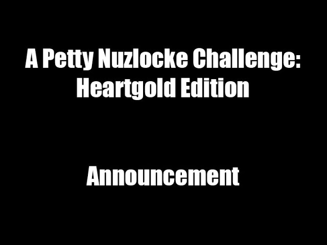 A Petty Nuzlocke Challenge- Heart Gold Edition