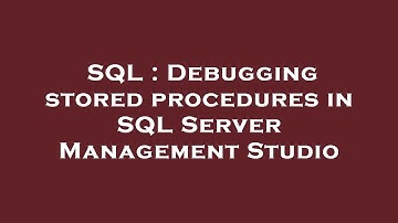 SQL : Debugging stored procedures in SQL Server Management Studio