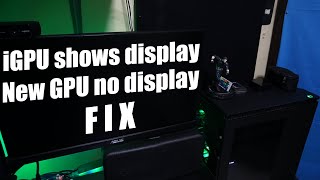 iGpu shows display New Gpu no display FIX