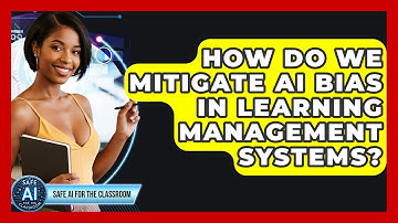 How Do We Mitigate AI Bias In Learning Management Systems? - Safe AI for The Classroom