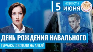 День рождения Навального. Турчака сослали на Алтай. Новости 05.06.24