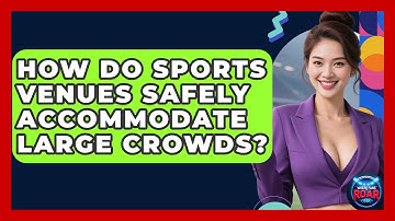 How Do Sports Venues Safely Accommodate Large Crowds? | Where the Fans Roar