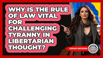 Why Is The Rule Of Law Vital For Challenging Tyranny In Libertarian Thought?