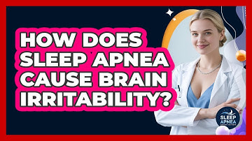 How Does Sleep Apnea Cause Brain Irritability? - Sleep Apnea Support Network