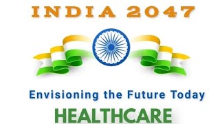 India 2047: Envisioning The Future Today in Healthcare