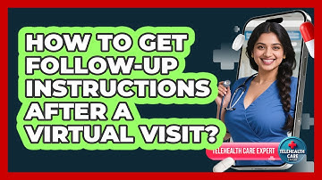 How To Get Follow-Up Instructions After A Virtual Visit?