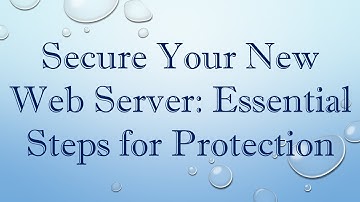 Secure Your New Web Server: Essential Steps for Protection
