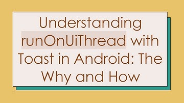 Understanding runOnUiThread with Toast in Android: The Why and How