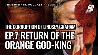 Ep. 7: The Corruption of Lindsey Graham | The Bulwark Podcast