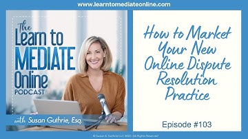 How to Market Your New Online Dispute Resolution Practice on the Learn to Mediate Online Podcast