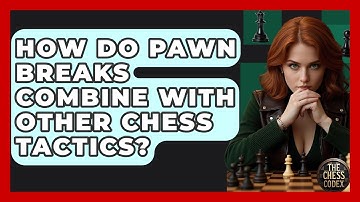 How Do Pawn Breaks Combine With Other Chess Tactics? - The Chess Codex