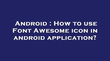Android : How to use Font Awesome icon in android application?