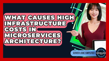 What Causes High Infrastructure Costs In Microservices Architecture? - Server Logic Simplified