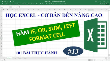 Học Excel từ cơ bản đến nâng cao - Bài 13 Hàm IF, Sum, Left, Or và Format Cell