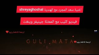 Guli mata اغنية سعد المجرد مترجمة كامل  | Saad lamjarred |Shreya ghoshal |