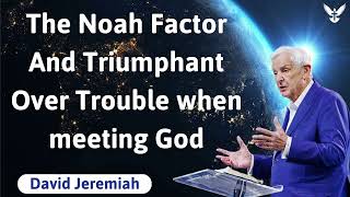 The Noah Factor And Triumphant Over Trouble when meeting God - David Jeremiah 2024 by God's Semon 88 views 12 days ago 58 minutes