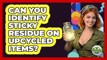 Can You Identify Sticky Residue On Upcycled Items?