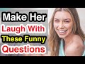 Funny Questions To Ask A Girl To Make Her Laugh