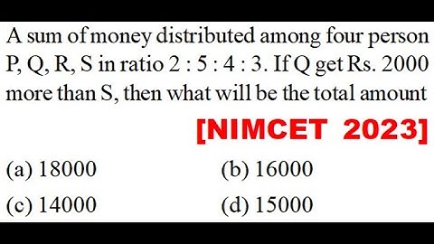 P, Q, R, S in ratio 2 : 5 : 4 : 3. If Q get Rs. 2000 more than S, t