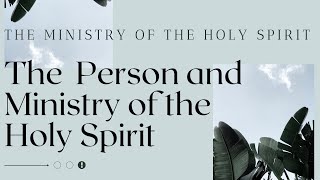 The Person + Ministry of the Holy Spirit - The Ministry of the Holy Spirit