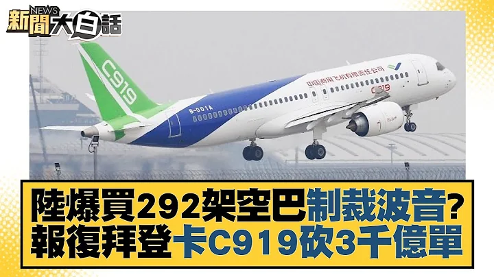 陸爆買292架空巴制裁波音？報復拜登卡C919砍3千億單 新聞大白話 20220702 - 天天要聞